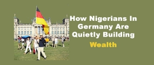 How Nigerians in Germany Are Quietly Building Wealth