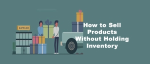How to Sell Products Without Holding Inventory