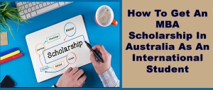 How To Get An Mba Scholarship In Australia As An International Student: