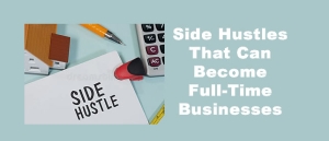 Side Hustles That Can Become Full-Time Businesses